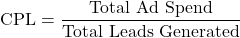 \[\text{CPL} = \frac{\text{Total Ad Spend}}{\text{Total Leads Generated}}\]
