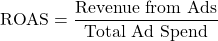 \[\text{ROAS} = \frac{\text{Revenue from Ads}}{\text{Total Ad Spend}}\]