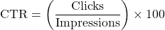 \[\text{CTR} = \left( \frac{\text{Clicks}}{\text{Impressions}} \right) \times 100\]