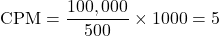 \[\text{CPM} = \frac{100,000}{500} \times 1000 = 5\]